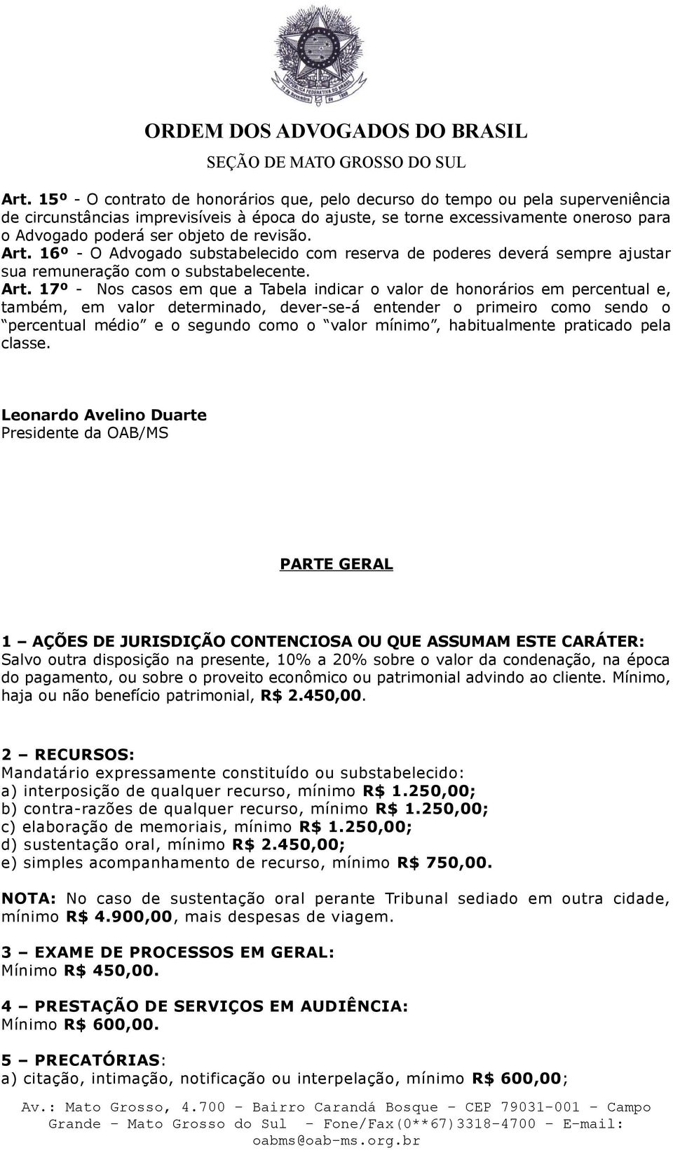 16º - O Advogado substabelecido com reserva de poderes deverá sempre ajustar sua remuneração com o substabelecente. Art.