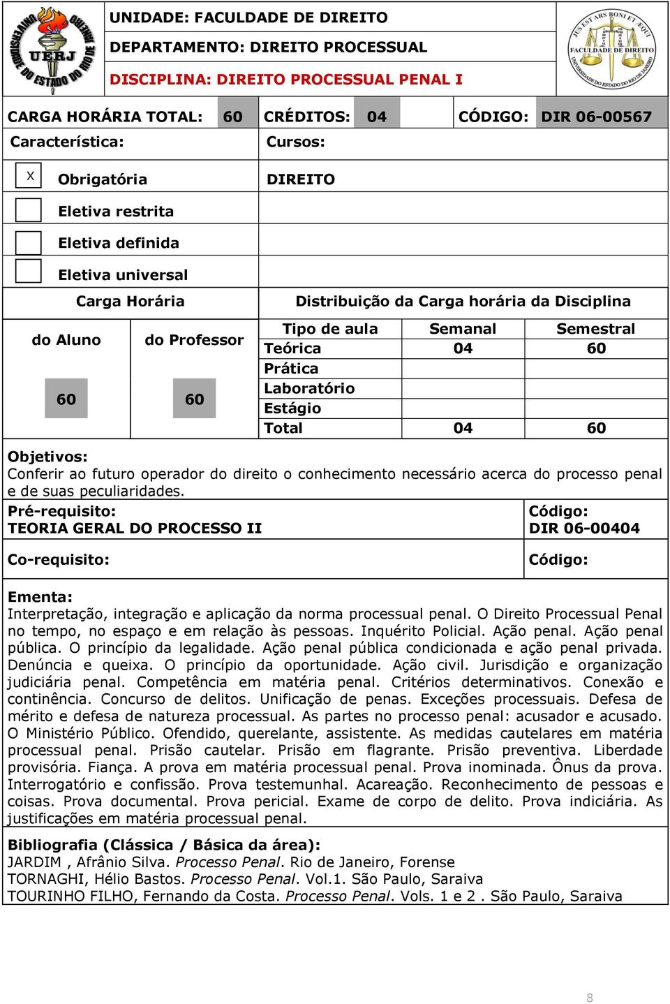 Inquérito Policial. Ação penal. Ação penal pública. O princípio da legalidade. Ação penal pública condicionada e ação penal privada. Denúncia e queixa. O princípio da oportunidade. Ação civil.