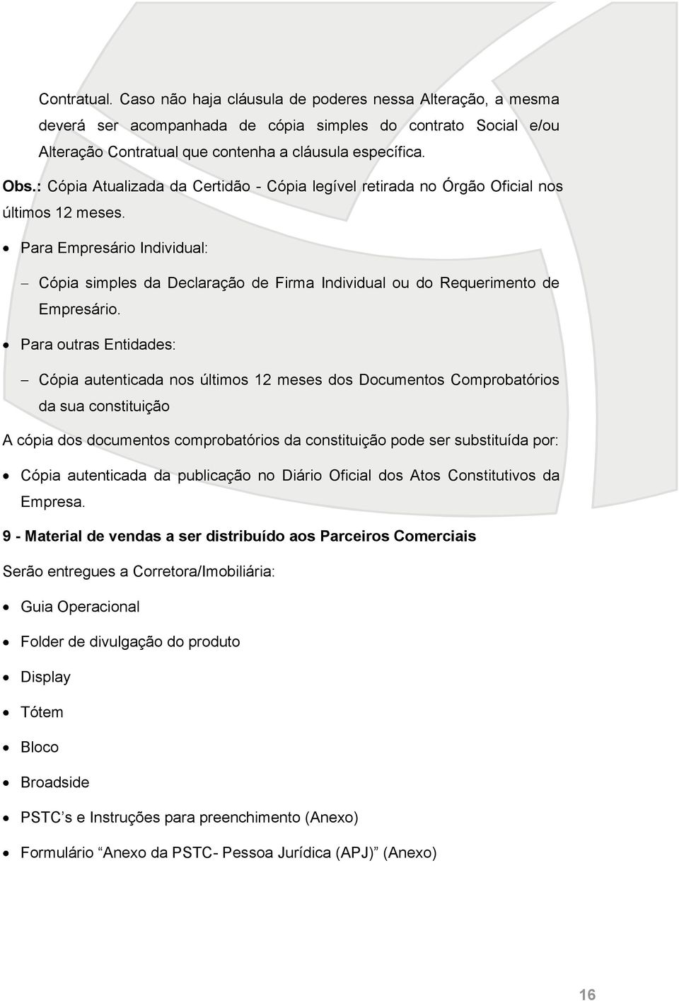 Para Empresário Individual: Cópia simples da Declaração de Firma Individual ou do Requerimento de Empresário.