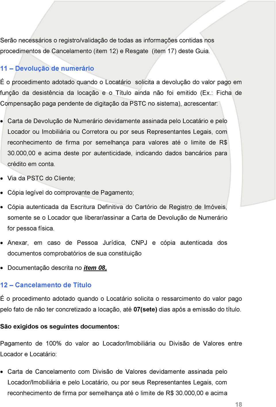 : Ficha de Compensação paga pendente de digitação da PSTC no sistema), acrescentar: Carta de Devolução de Numerário devidamente assinada pelo Locatário e pelo Locador ou Imobiliária ou Corretora ou