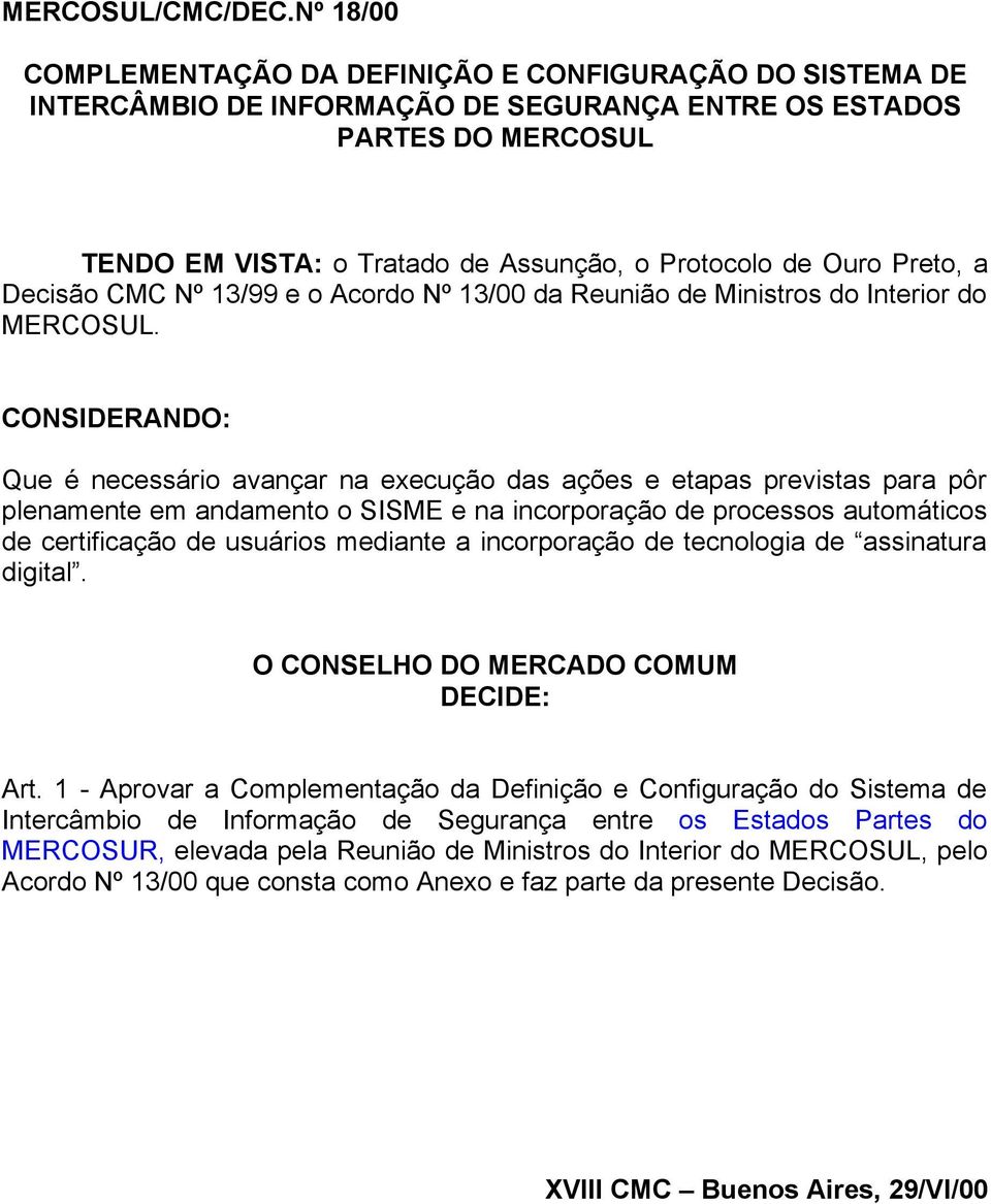 Preto, a Decisão CMC Nº 13/99 e o Acordo Nº 13/00 da Reunião de Ministros do Interior do MERCOSUL.