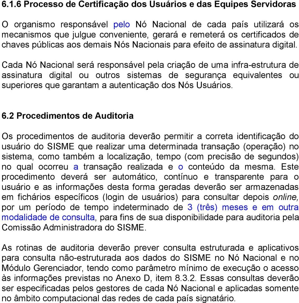 Cada Nó Nacional será responsável pela criação de uma infra-estrutura de assinatura digital ou outros sistemas de segurança equivalentes ou superiores que garantam a autenticação dos Nós Usuários. 6.