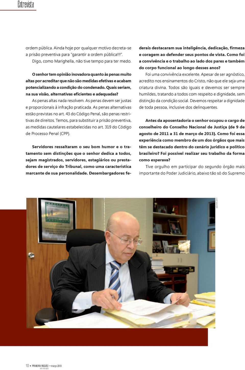 Quais seriam, na sua visão, alternativas eficientes e adequadas? As penas altas nada resolvem. As penas devem ser justas e proporcionais à infração praticada.