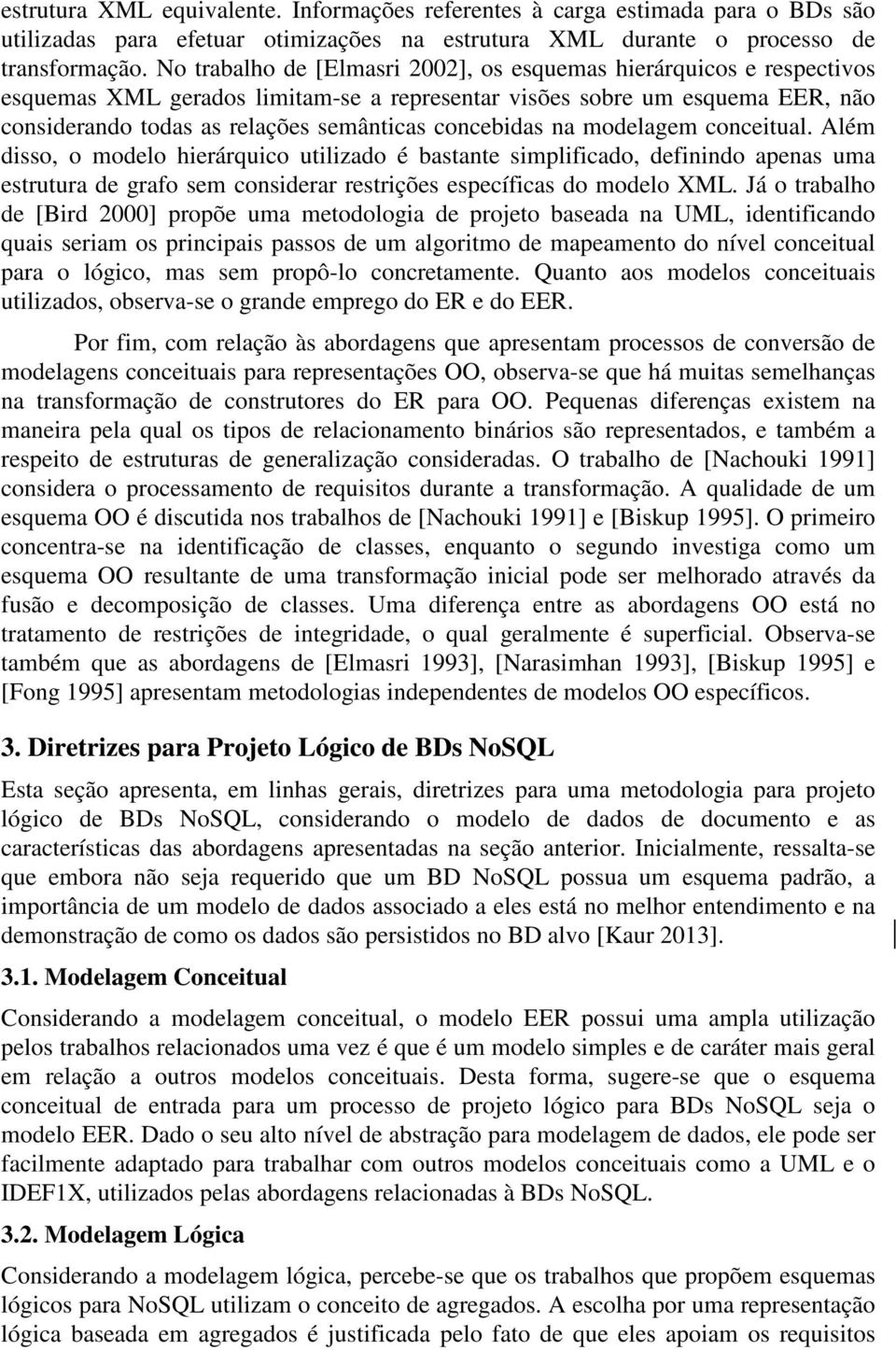 concebidas na modelagem conceitual. Além disso, o modelo hierárquico utilizado é bastante simplificado, definindo apenas uma estrutura de grafo sem considerar restrições específicas do modelo XML.