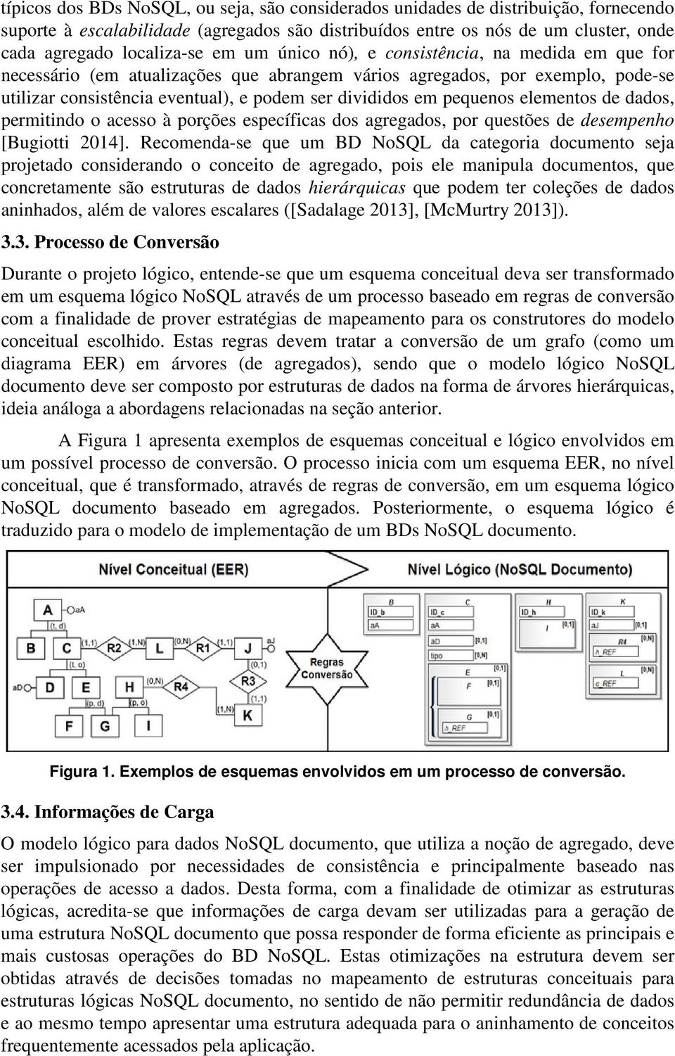 pequenos elementos de dados, permitindo o acesso à porções específicas dos agregados, por questões de desempenho [Bugiotti 2014].