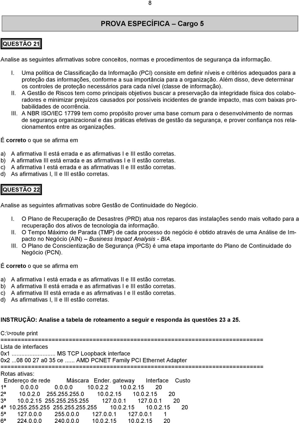 Além disso, deve determinar os controles de proteção necessários para cada nível (classe de informação). II.