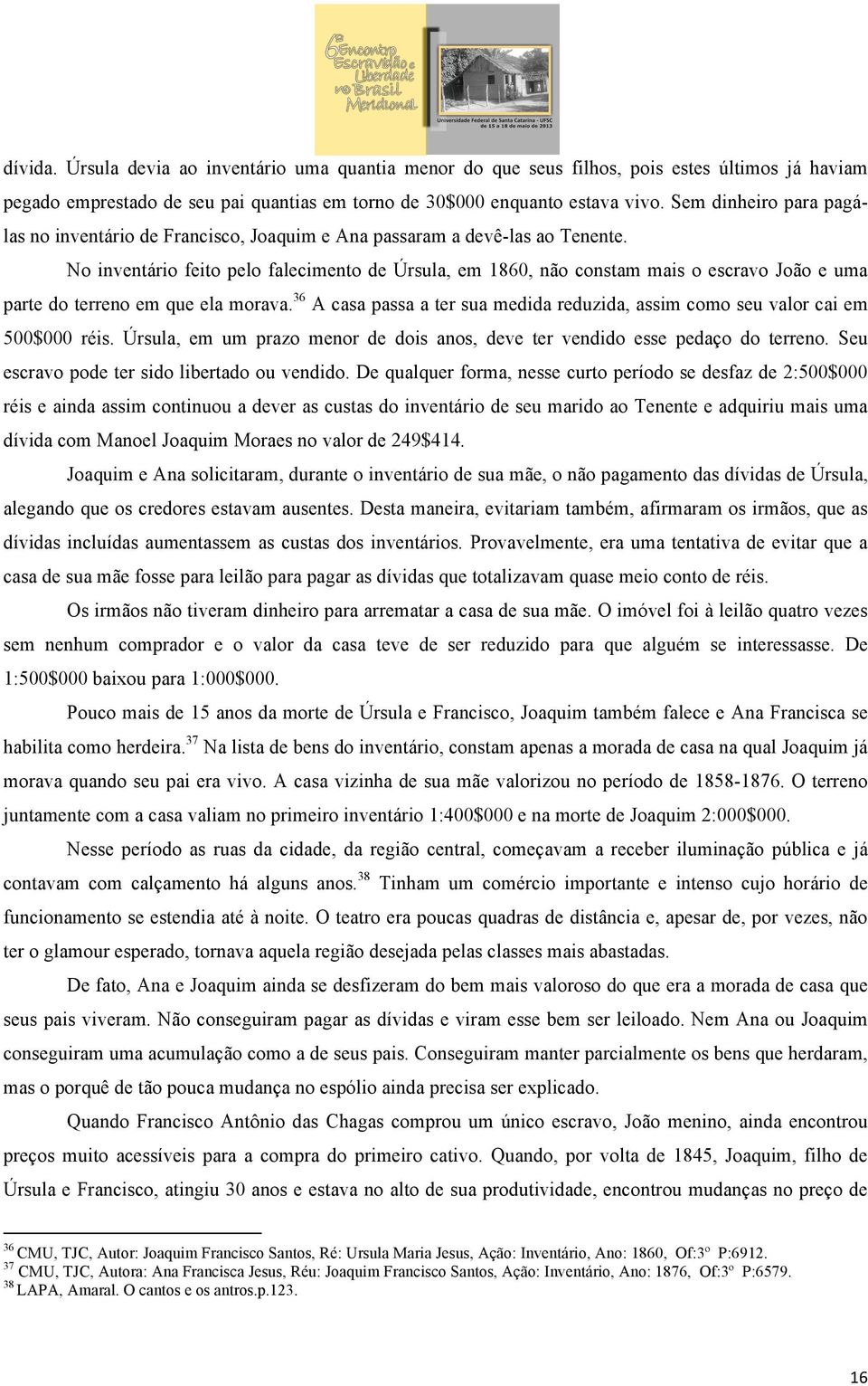 No inventário feito pelo falecimento de Úrsula, em 1860, não constam mais o escravo João e uma parte do terreno em que ela morava.