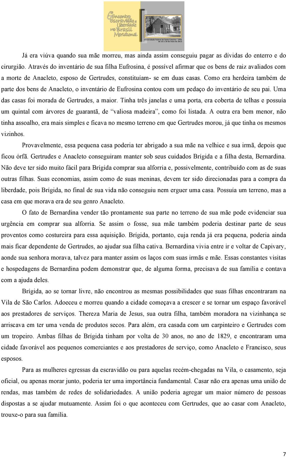 Como era herdeira também de parte dos bens de Anacleto, o inventário de Eufrosina contou com um pedaço do inventário de seu pai. Uma das casas foi morada de Gertrudes, a maior.