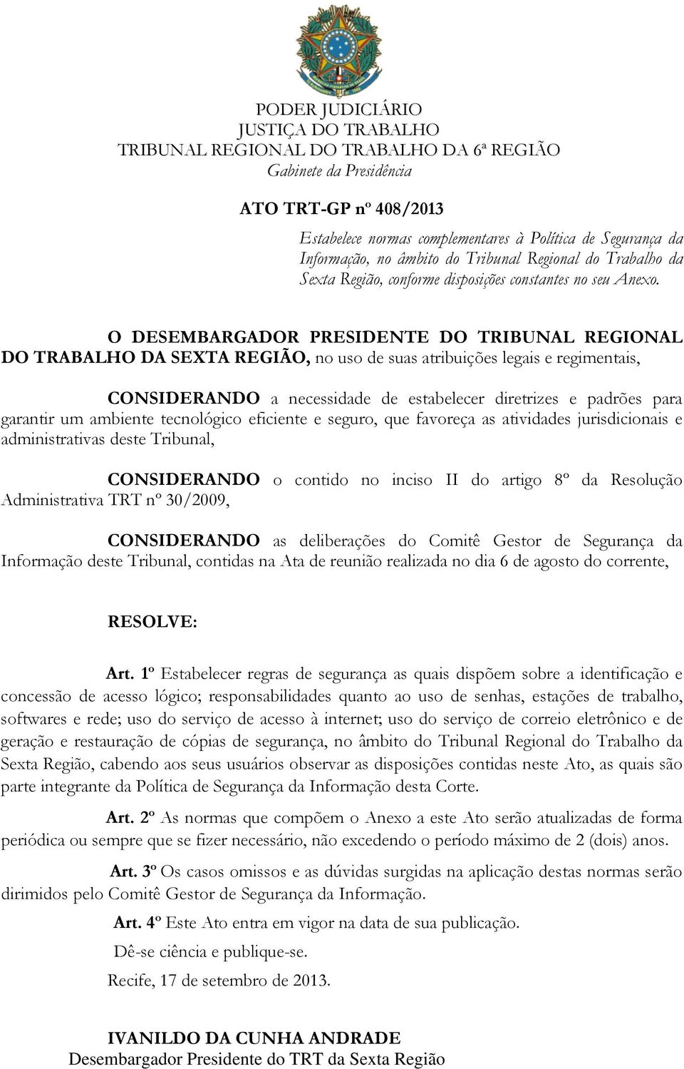 de estabelecer diretrizes e padrões para garantir um ambiente tecnológico eficiente e seguro, que favoreça as atividades jurisdicionais e administrativas deste Tribunal, CONSIDERANDO o contido no