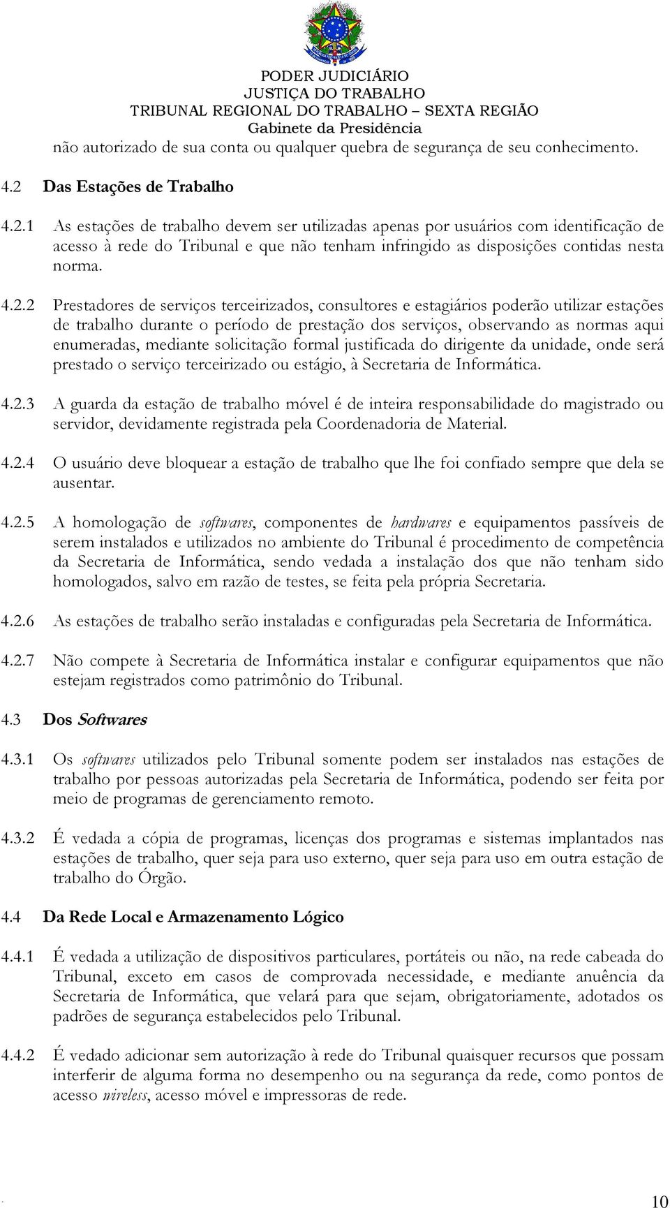 durante o período de prestação dos serviços, observando as normas aqui enumeradas, mediante solicitação formal justificada do dirigente da unidade, onde será prestado o serviço terceirizado ou