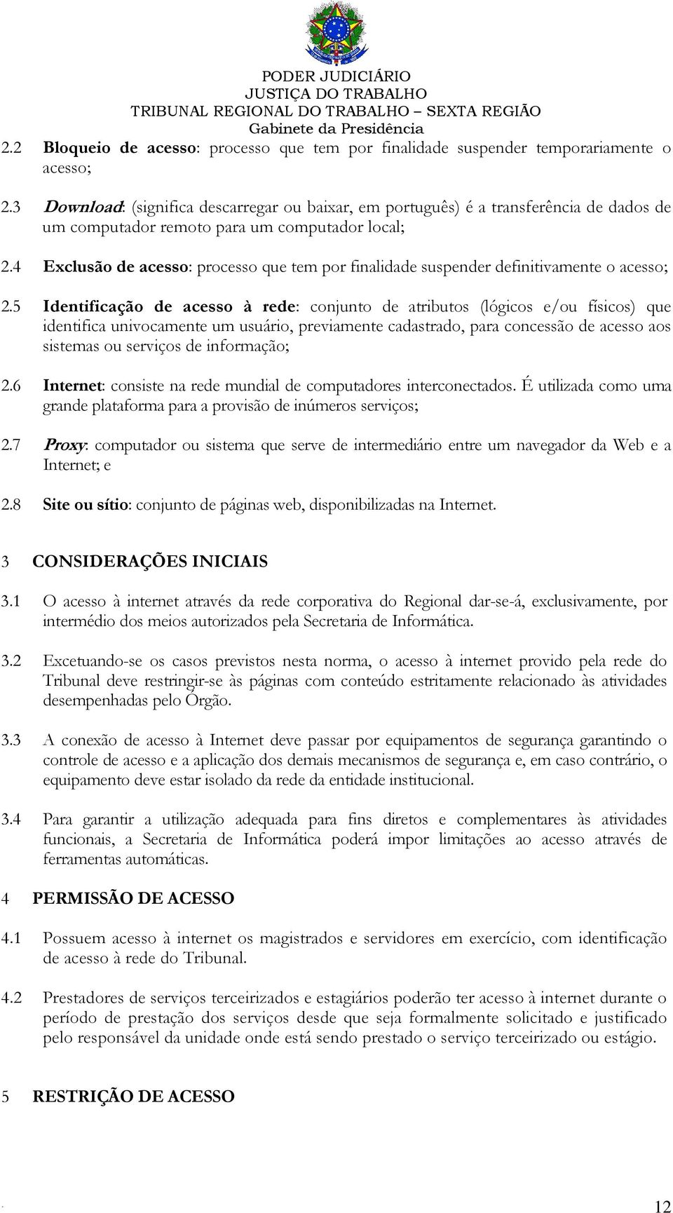 físicos) que identifica univocamente um usuário, previamente cadastrado, para concessão de acesso aos sistemas ou serviços de informação; 26 Internet: consiste na rede mundial de computadores