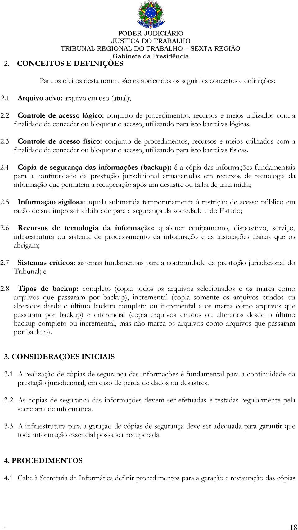 e meios utilizados com a finalidade de conceder ou bloquear o acesso, utilizando para isto barreiras físicas 24 Cópia de segurança das informações (backup): é a cópia das informações fundamentais