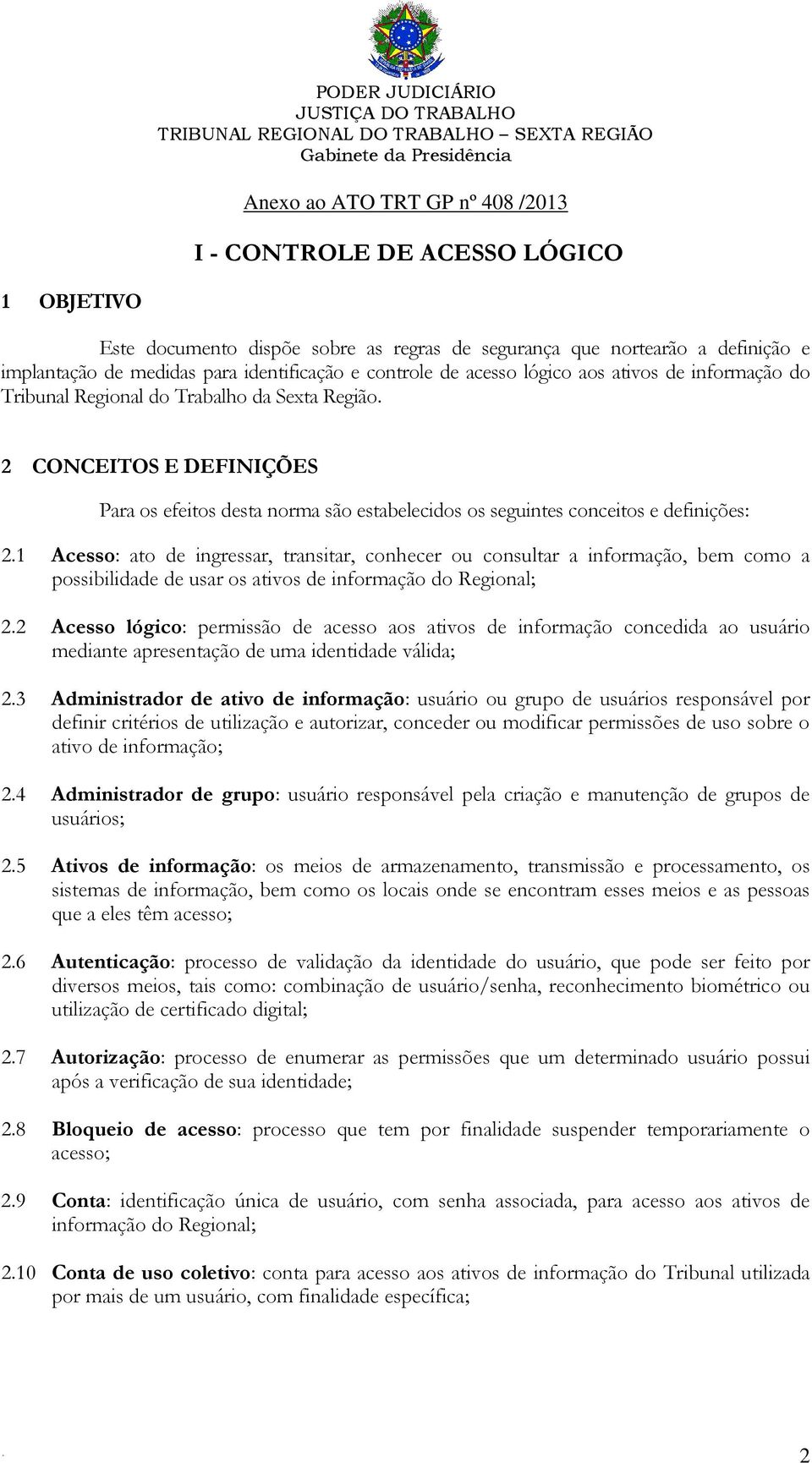 definições: 21 Acesso: ato de ingressar, transitar, conhecer ou consultar a informação, bem como a possibilidade de usar os ativos de informação do Regional; 22 Acesso lógico: permissão de acesso aos