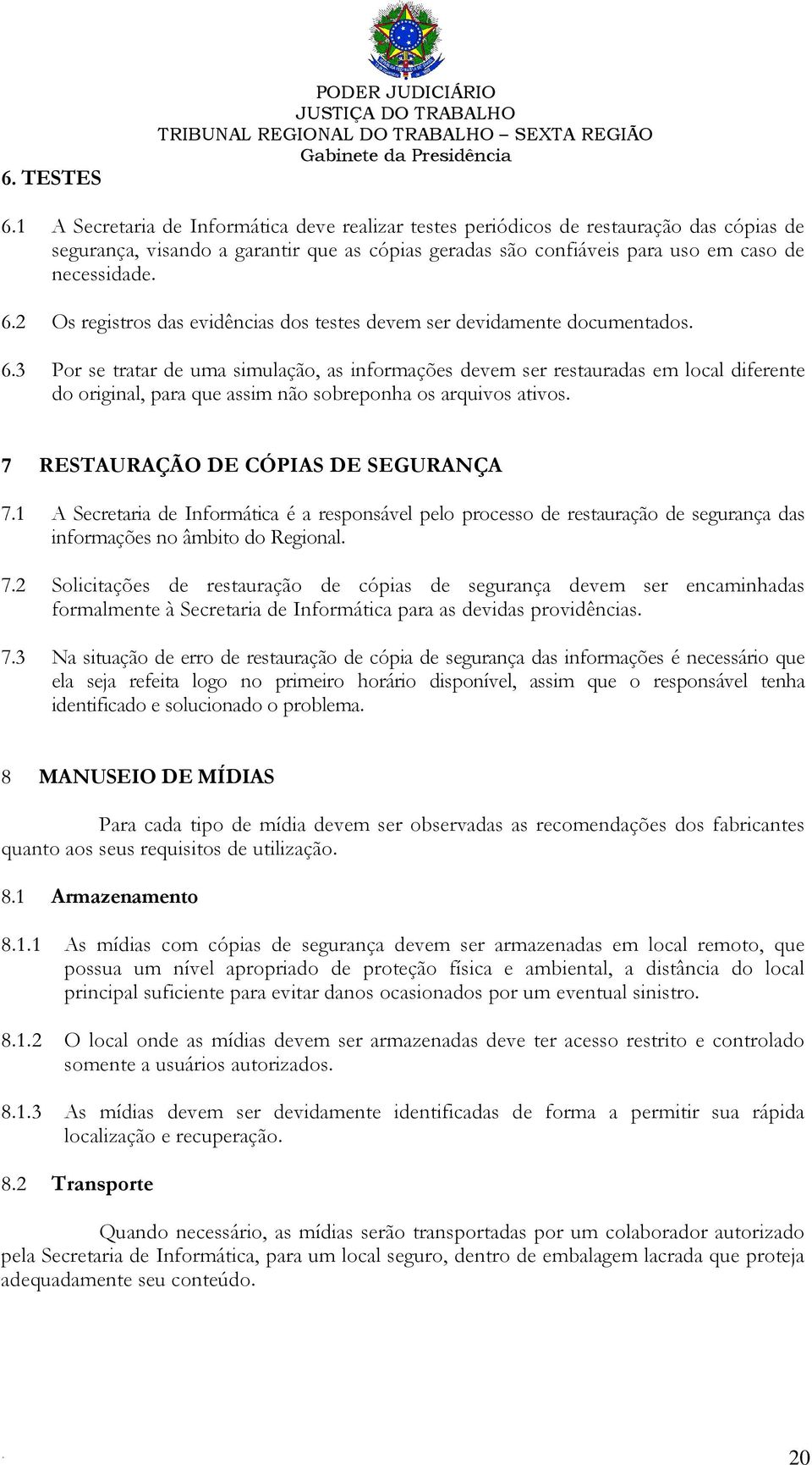 original, para que assim não sobreponha os arquivos ativos 7 RESTAURAÇÃO DE CÓPIAS DE SEGURANÇA 71 A Secretaria de Informática é a responsável pelo processo de restauração de segurança das