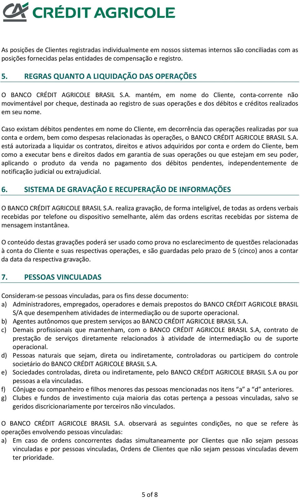 Caso existam débitos pendentes em nome do Cliente, em decorrência das operações realizadas por sua conta e ordem, bem como despesas relacionadas às operações, o BAN