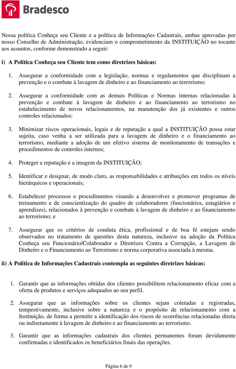 Assegurar a conformidade com a legislação, normas e regulamentos que disciplinam a prevenção e o combate à lavagem de dinheiro e ao financiamento ao terrorismo; 2.