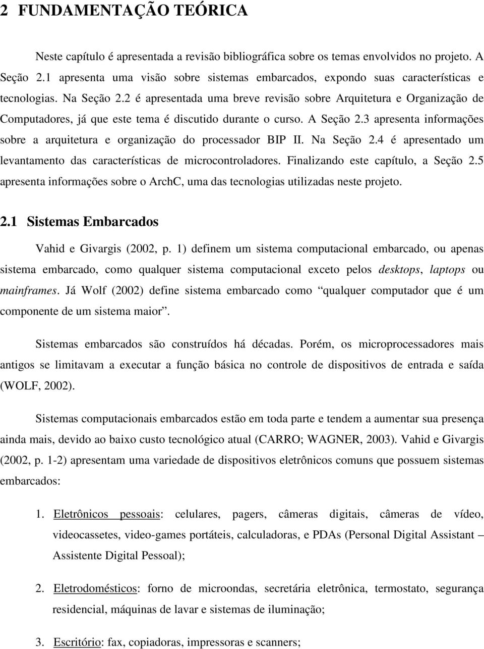 2 é apresentada uma breve revisão sobre Arquitetura e Organização de Computadores, já que este tema é discutido durante o curso. A Seção 2.