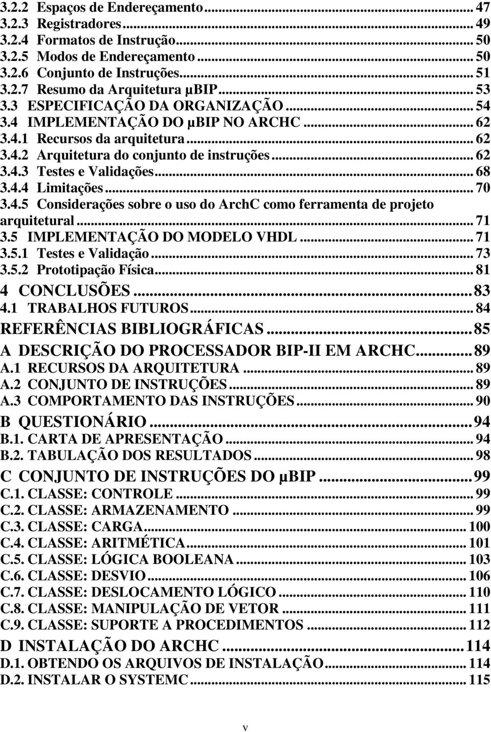 .. 68 3.4.4 Limitações... 70 3.4.5 Considerações sobre o uso do ArchC como ferramenta de projeto arquitetural... 71 3.5 IMPLEMENTAÇÃO DO MODELO VHDL... 71 3.5.1 Testes e Validação... 73 3.5.2 Prototipação Física.