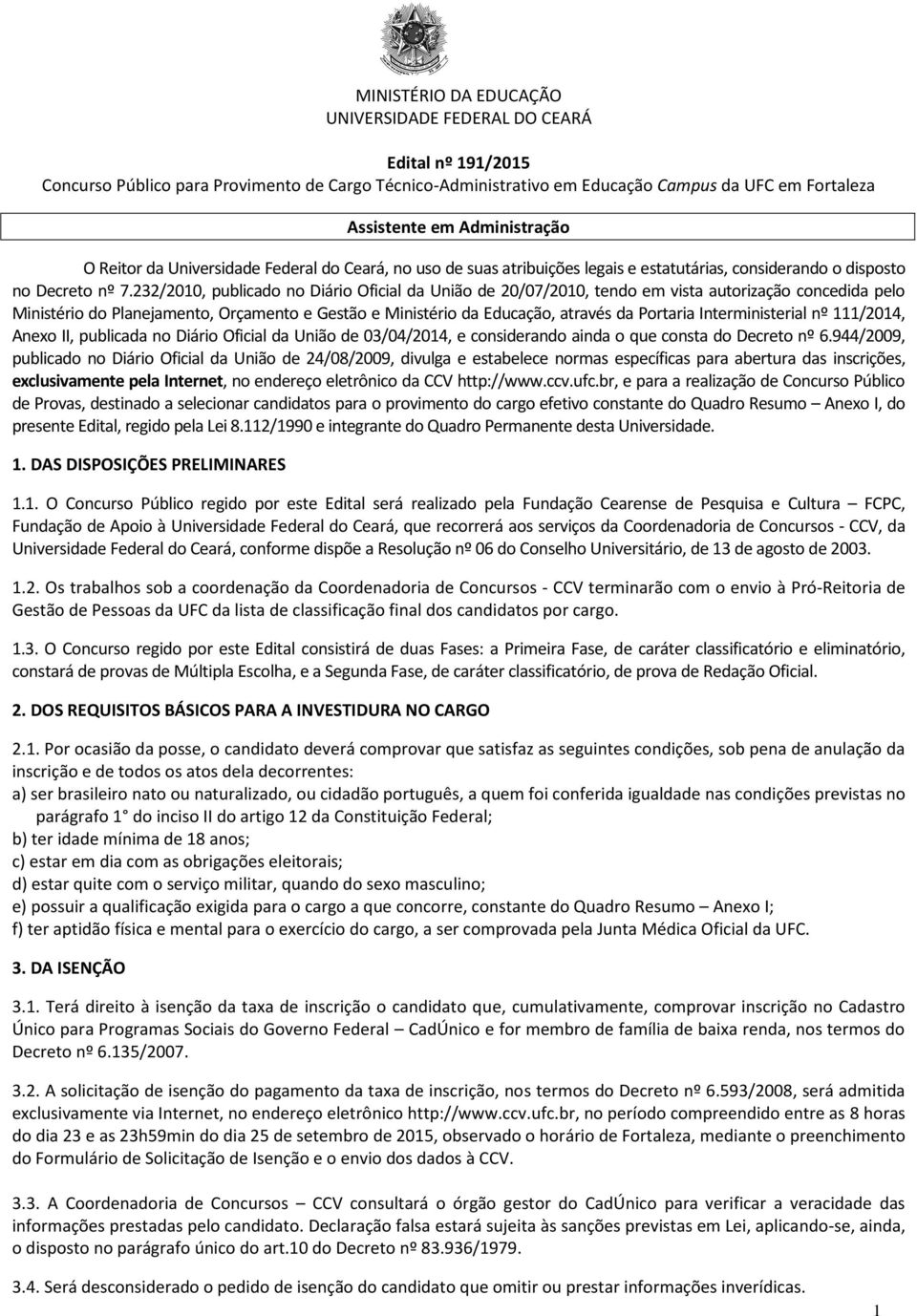 232/2010, publicado no Diário Oficial da União de 20/07/2010, tendo em vista autorização concedida pelo Ministério do Planejamento, Orçamento e Gestão e Ministério da Educação, através da Portaria