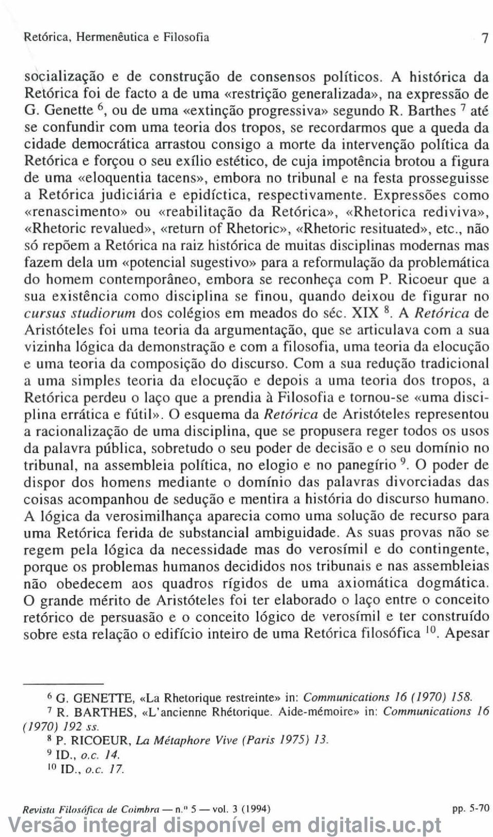 Barthes 7 até se confundir com uma teoria dos tropos, se recordarmos que a queda da cidade democrática arrastou consigo a morte da intervenção política da Retórica e forçou o seu exílio estético, de