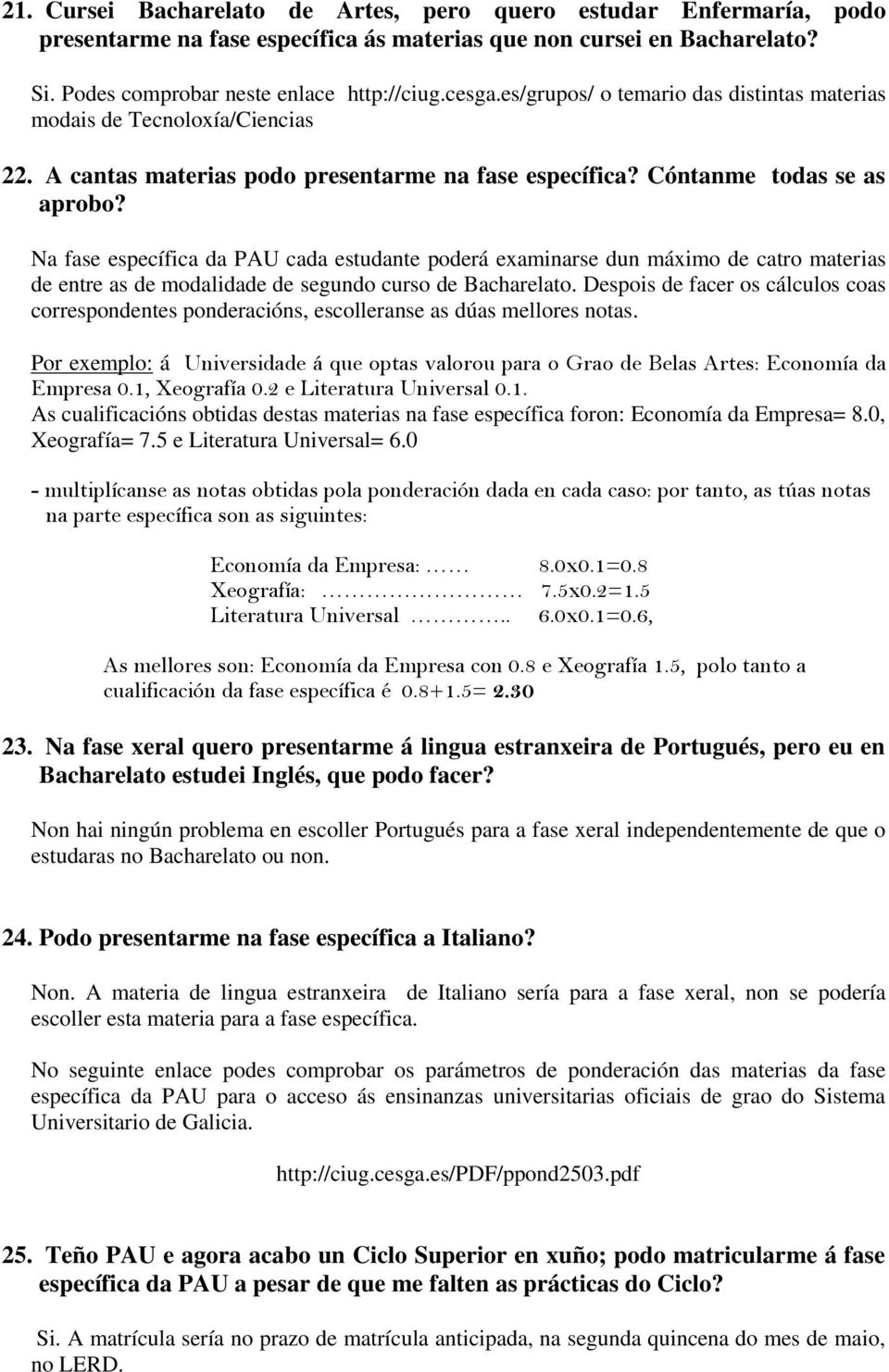 Na fase específica da PAU cada estudante poderá examinarse dun máximo de catro materias de entre as de modalidade de segundo curso de Bacharelato.