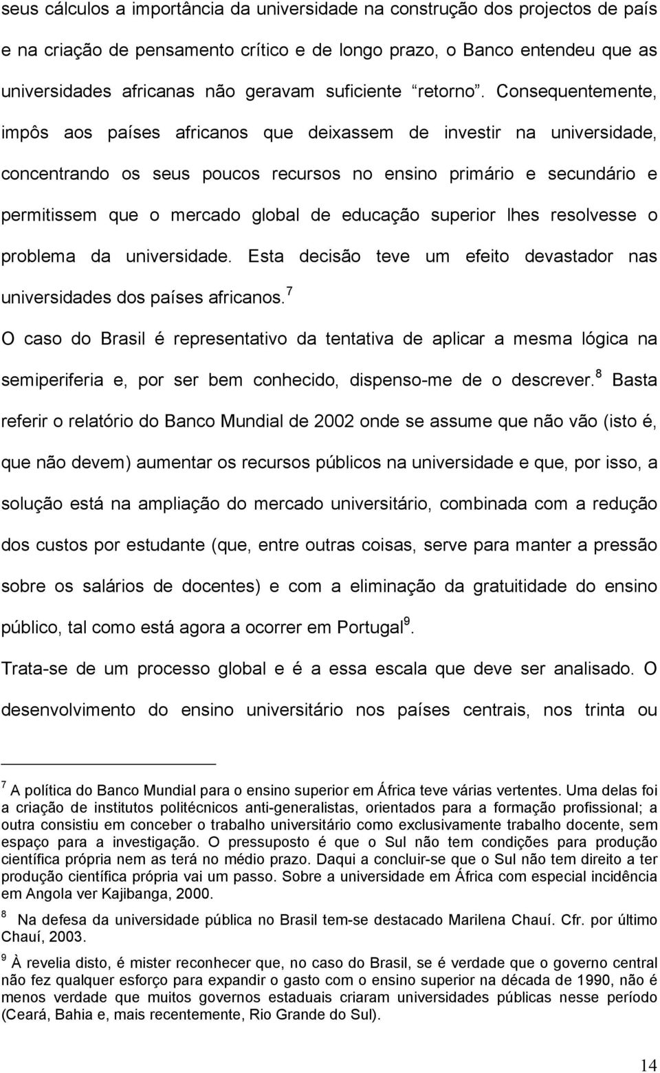 Consequentemente, impôs aos países africanos que deixassem de investir na universidade, concentrando os seus poucos recursos no ensino primário e secundário e permitissem que o mercado global de