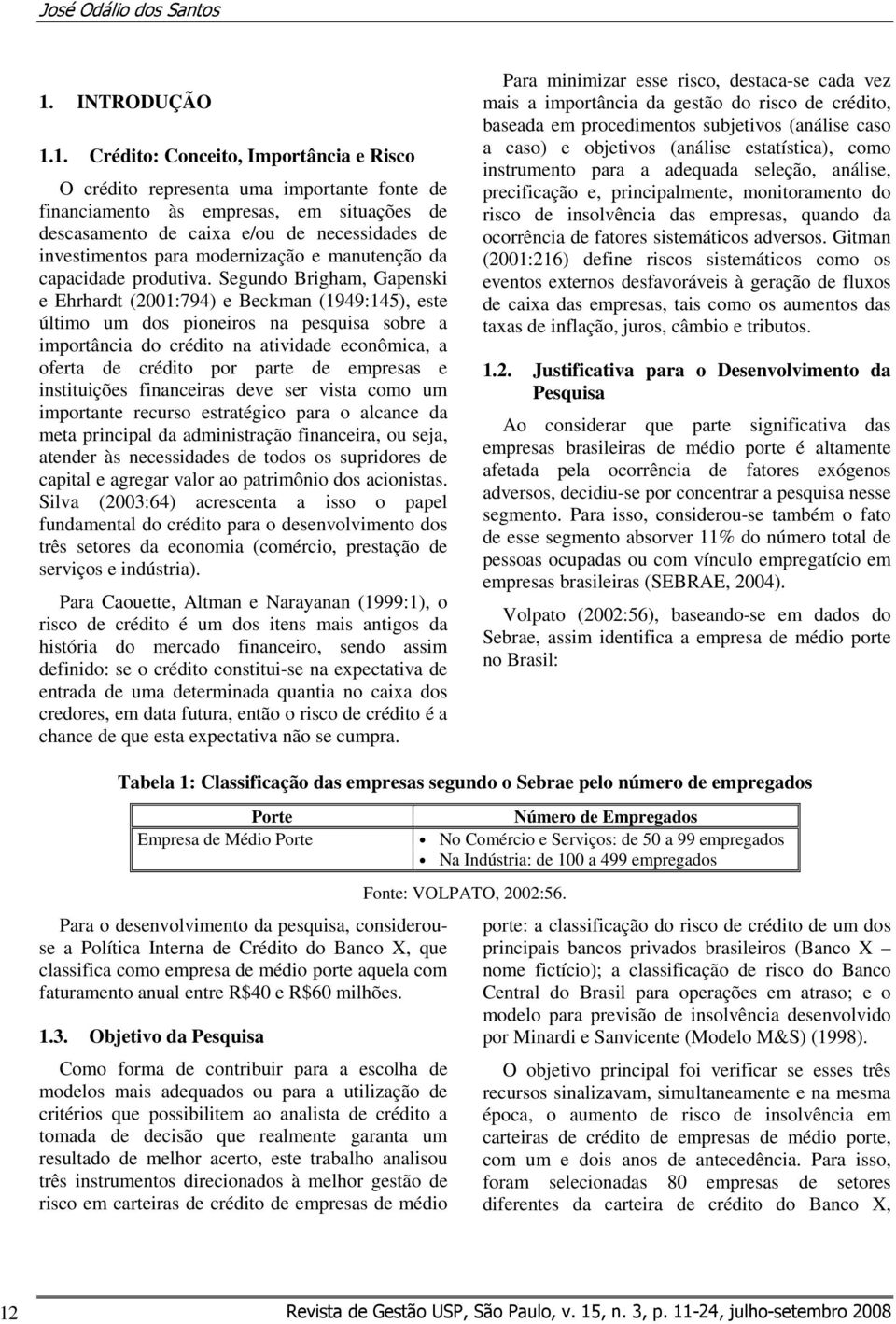 1. Crédito: Conceito, Importância e Risco O crédito representa uma importante fonte de financiamento às empresas, em situações de descasamento de caixa e/ou de necessidades de investimentos para