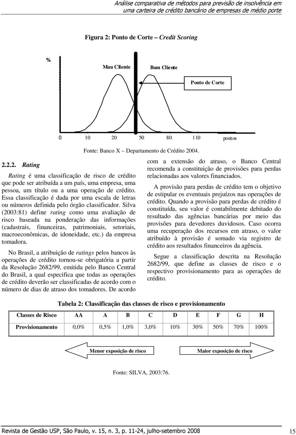 Essa classificação é dada por uma escala de letras ou números definida pelo órgão classificador.