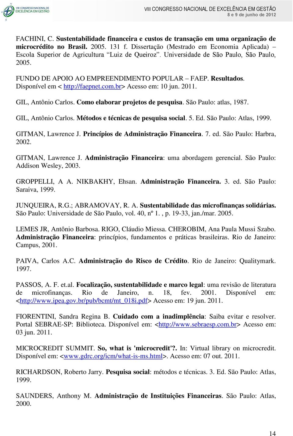 Disponível em < http://faepnet.com.br> Acesso em: 10 jun. 2011. GIL, Antônio Carlos. Como elaborar projetos de pesquisa. São Paulo: atlas, 1987. GIL, Antônio Carlos. Métodos e técnicas de pesquisa social.