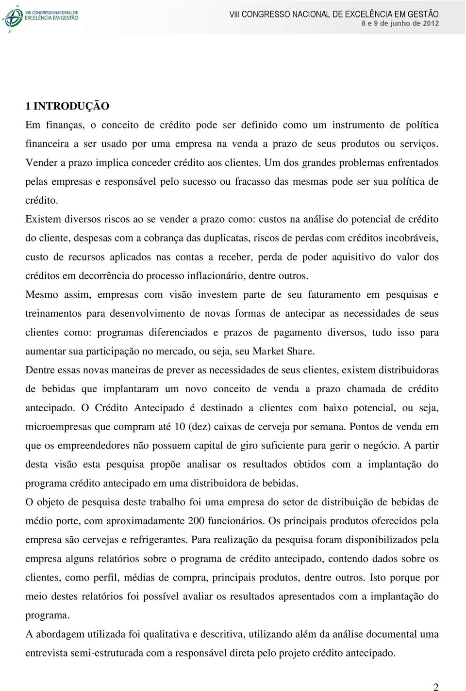 Existem diversos riscos ao se vender a prazo como: custos na análise do potencial de crédito do cliente, despesas com a cobrança das duplicatas, riscos de perdas com créditos incobráveis, custo de