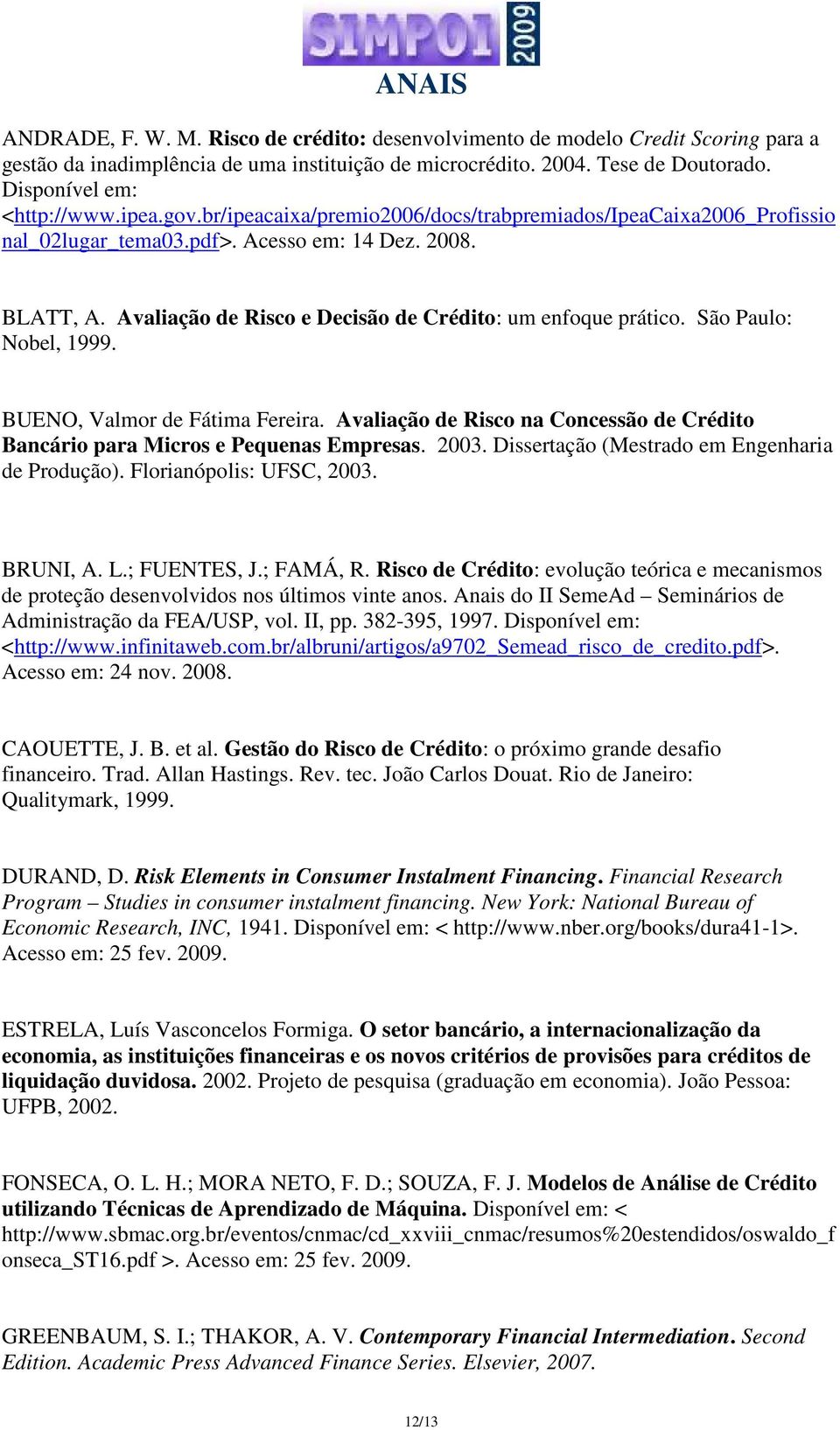 São Paulo: Nobel, 1999. BUENO, Valmor de Fátima Fereira. Avaliação de Risco na Concessão de Crédito Bancário para Micros e Pequenas Empresas. 2003. Dissertação (Mestrado em Engenharia de Produção).