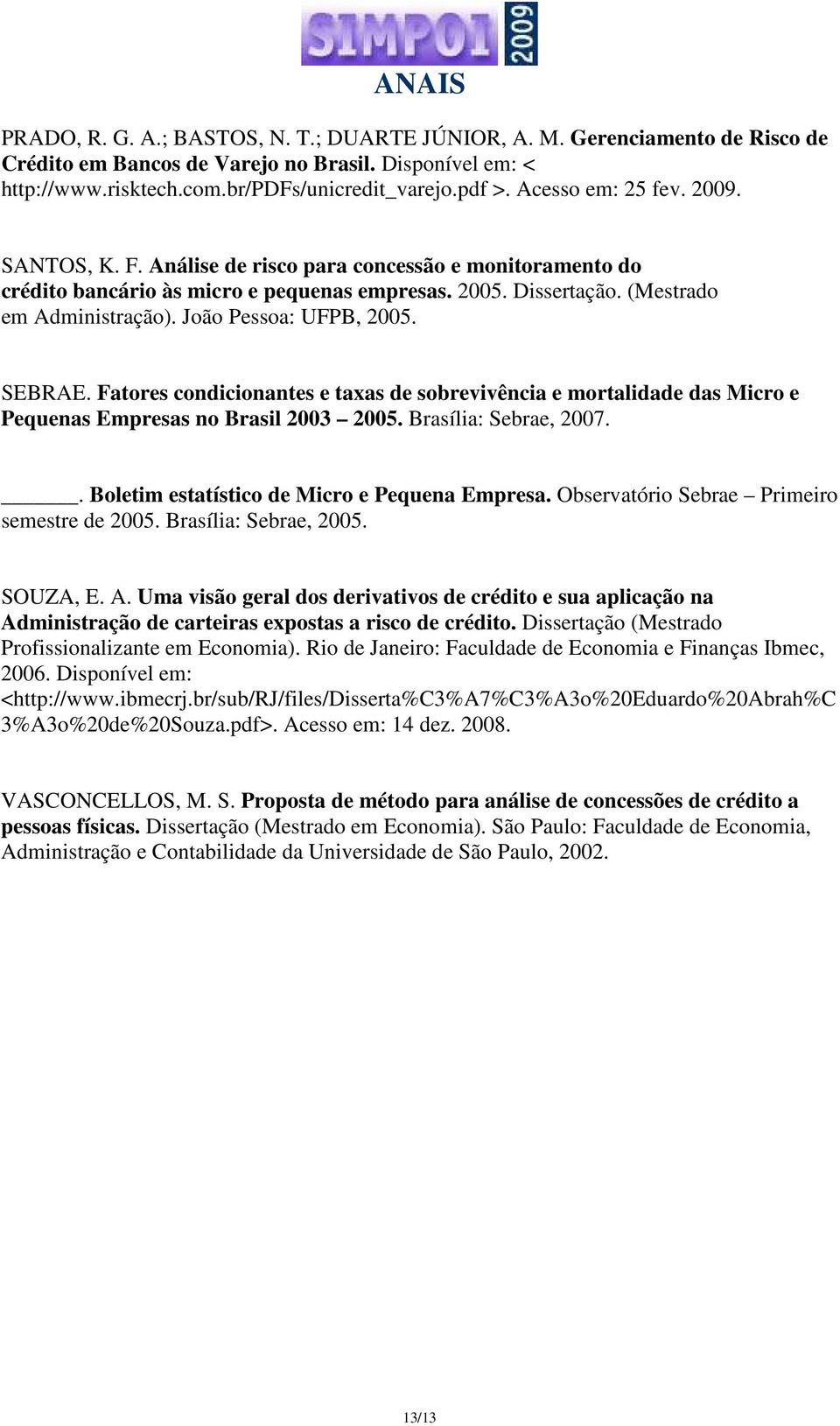 João Pessoa: UFPB, 2005. SEBRAE. Fatores condicionantes e taxas de sobrevivência e mortalidade das Micro e Pequenas Empresas no Brasil 2003 2005. Brasília: Sebrae, 2007.