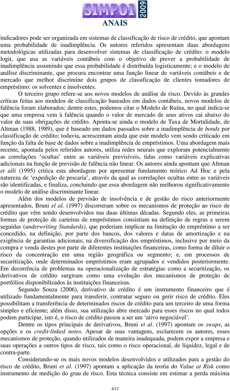 a probabilidade de inadimplência assumindo que essa probabilidade é distribuída logisticamente; e o modelo de análise discriminante, que procura encontrar uma função linear de variáveis contábeis e