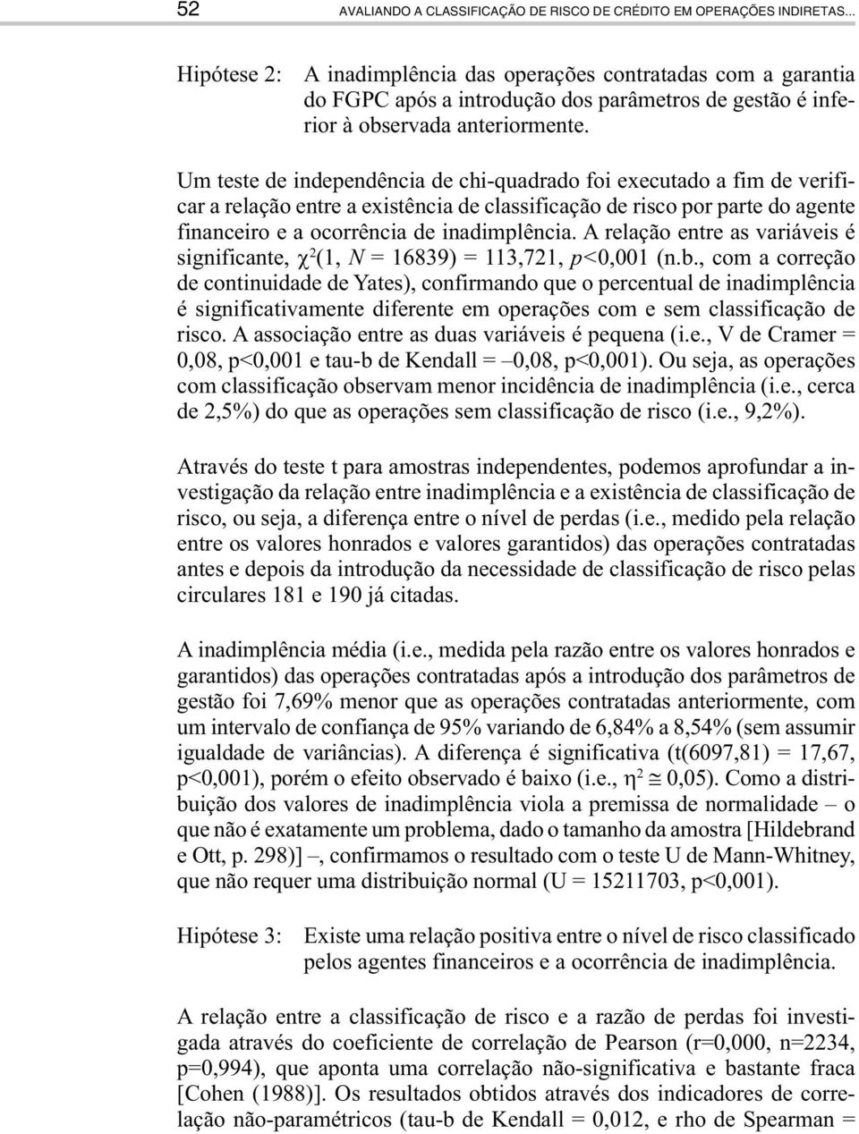 Um teste de independência de chi-quadrado foi executado a fim de verificar a relação entre a existência de classificação de risco por parte do agente financeiro e a ocorrência de inadimplência.