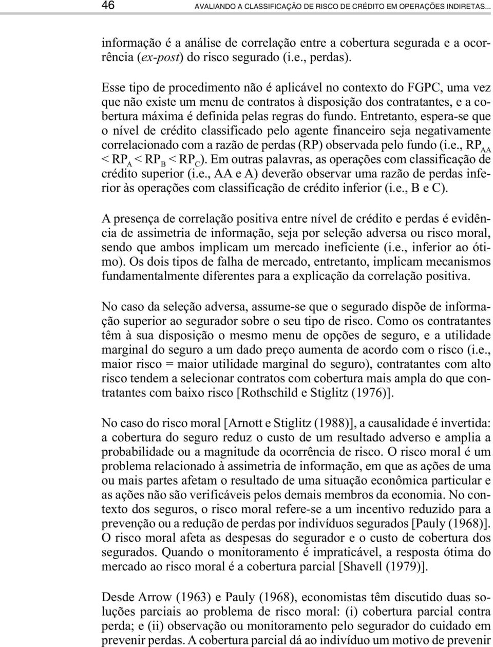 Entretanto, espera-se que o nível de crédito classificado pelo agente financeiro seja negativamente correlacionado com a razão de perdas (RP) observada pelo fundo (i.e., RP AA < RP A < RP B < RP C ).