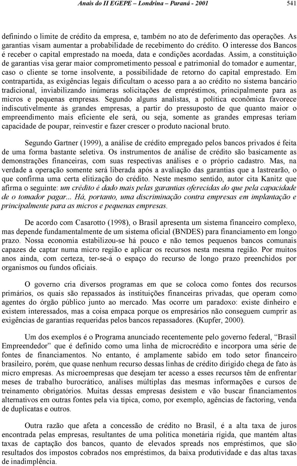 Assim, a constituição de garantias visa gerar maior comprometimento pessoal e patrimonial do tomador e aumentar, caso o cliente se torne insolvente, a possibilidade de retorno do capital emprestado.