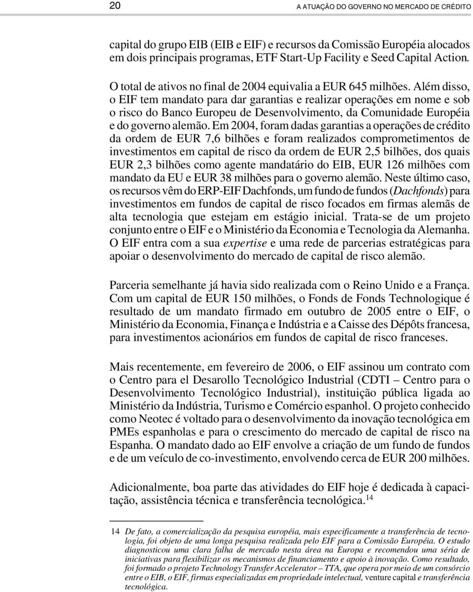 Além disso, o EIF tem mandato para dar garantias e realizar operações em nome e sob o risco do Banco Europeu de Desenvolvimento, da Comunidade Européia e do governo alemão.