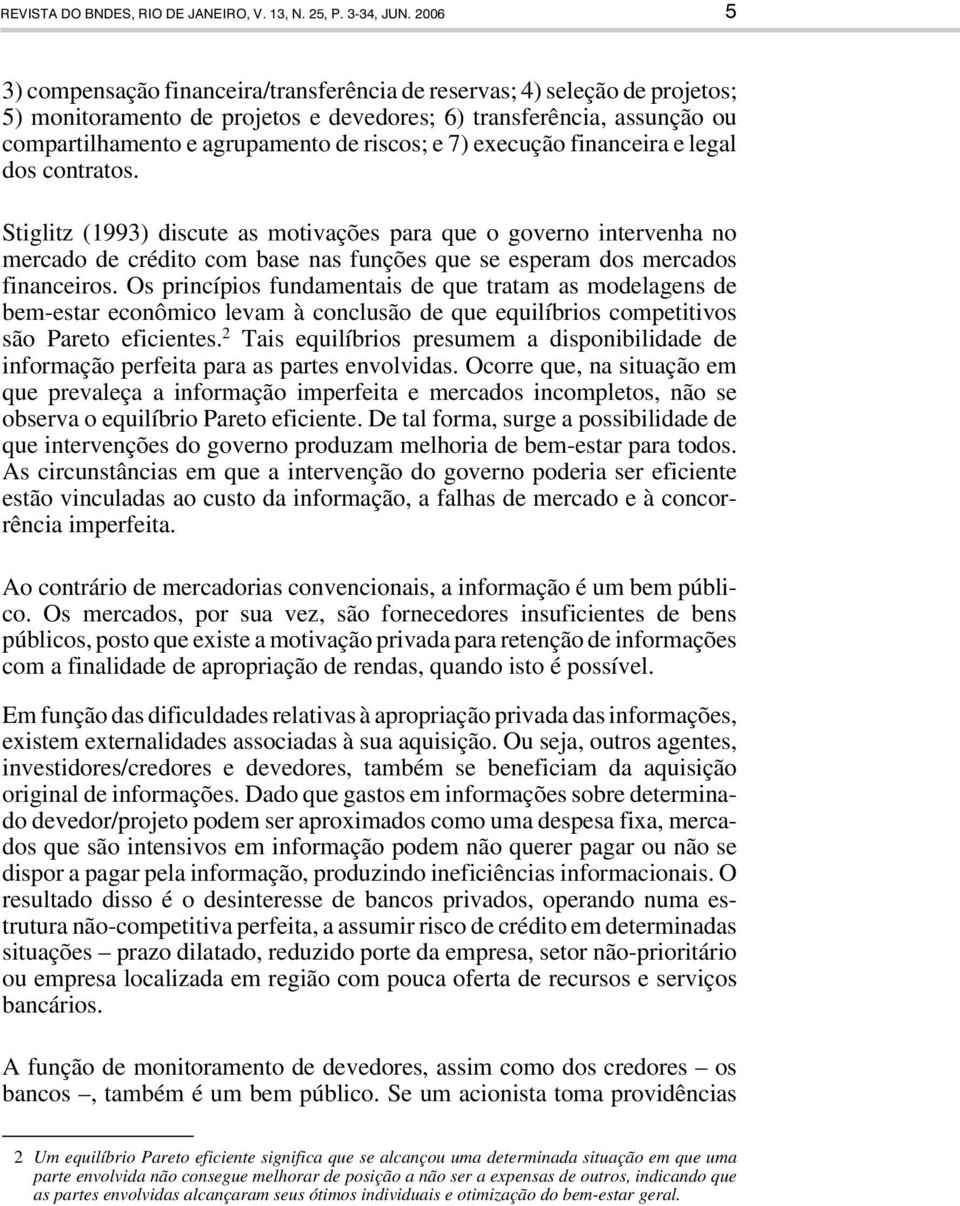 7) execução financeira e legal dos contratos. Stiglitz (1993) discute as motivações para que o governo intervenha no mercado de crédito com base nas funções que se esperam dos mercados financeiros.