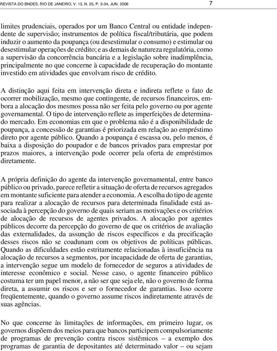 o consumo) e estimular ou desestimular operações de crédito; e as demais de natureza regulatória, como a supervisão da concorrência bancária e a legislação sobre inadimplência, principalmente no que