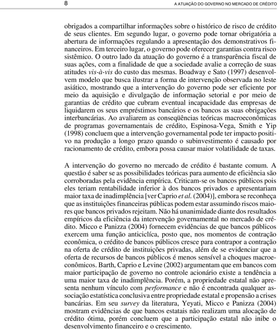 Em terceiro lugar, o governo pode oferecer garantias contra risco sistêmico.