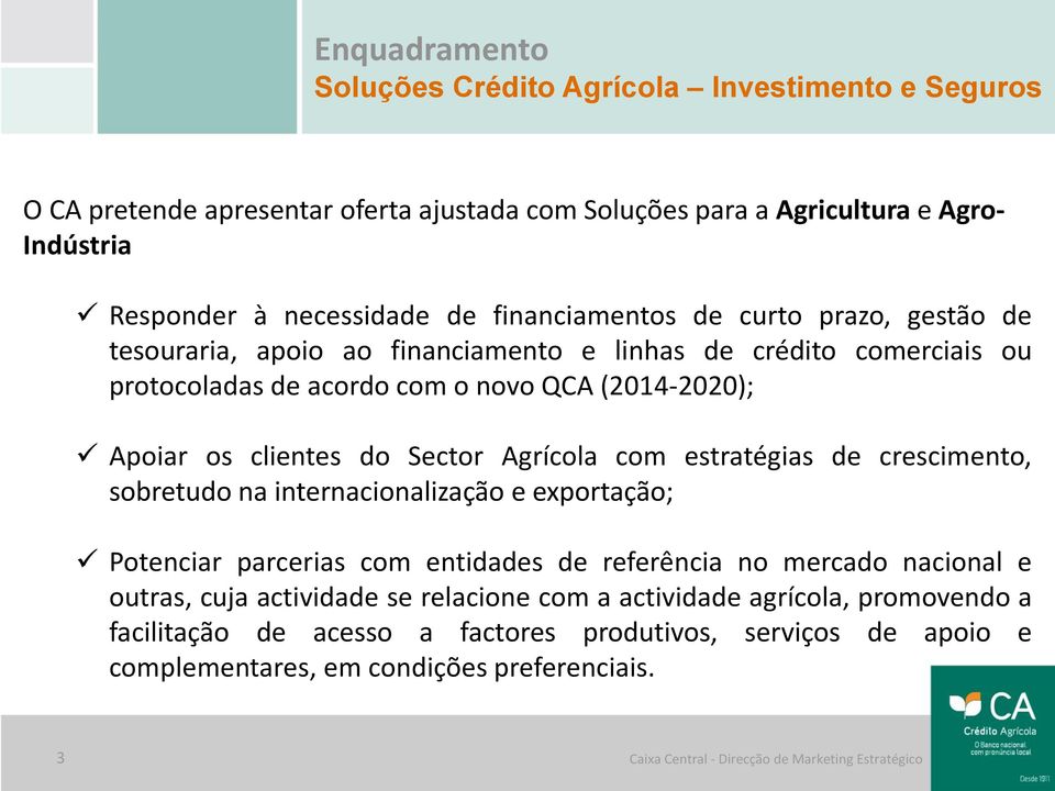 clientes do Sector Agrícola com estratégias de crescimento, sobretudo na internacionalização e exportação; Potenciar parcerias com entidades de referência no mercado nacional e