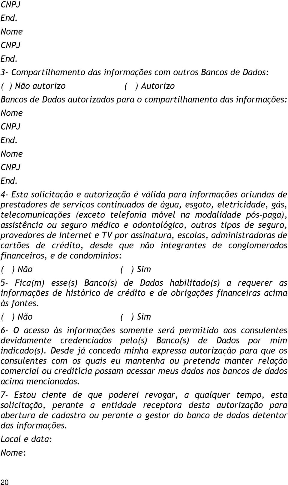 autorização é válida para informações oriundas de prestadores de serviços continuados de água, esgoto, eletricidade, gás, telecomunicações (exceto telefonia móvel na modalidade pós-paga), assistência