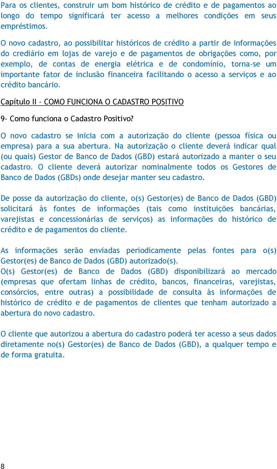 condomínio, torna-se um importante fator de inclusão financeira facilitando o acesso a serviços e ao crédito bancário.