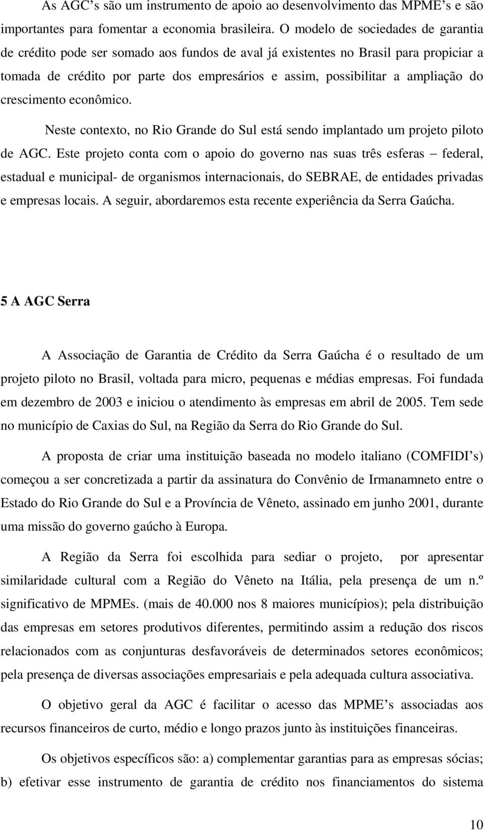 do crescimento econômico. Neste contexto, no Rio Grande do Sul está sendo implantado um projeto piloto de AGC.