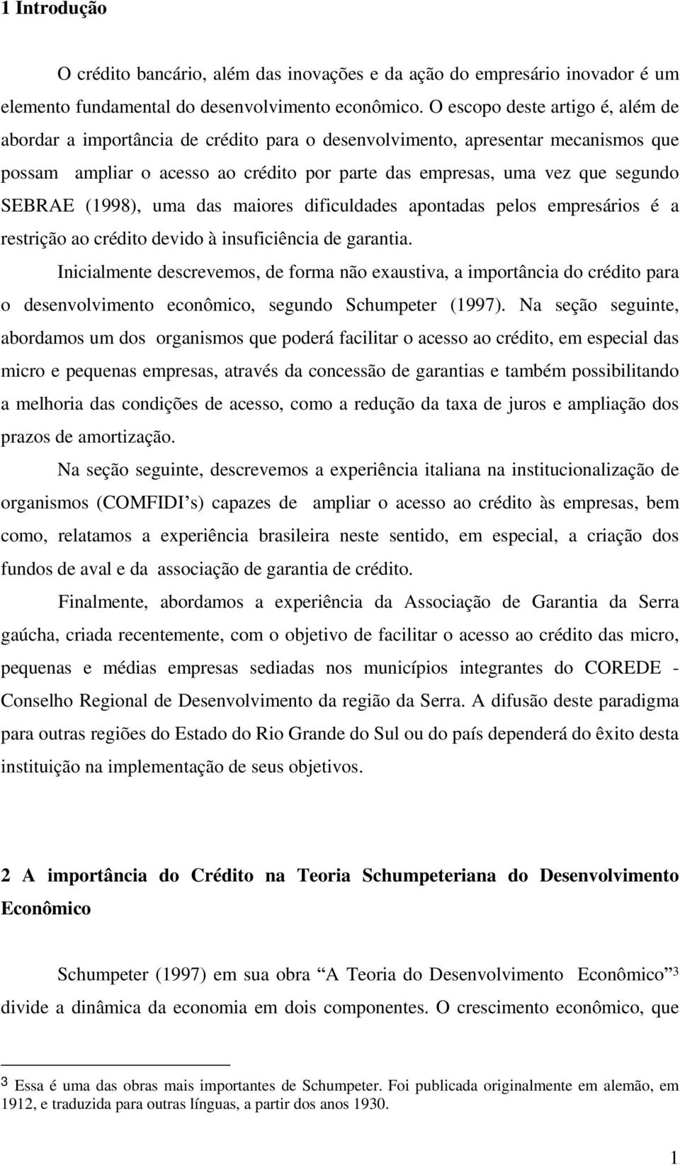 SEBRAE (1998), uma das maiores dificuldades apontadas pelos empresários é a restrição ao crédito devido à insuficiência de garantia.