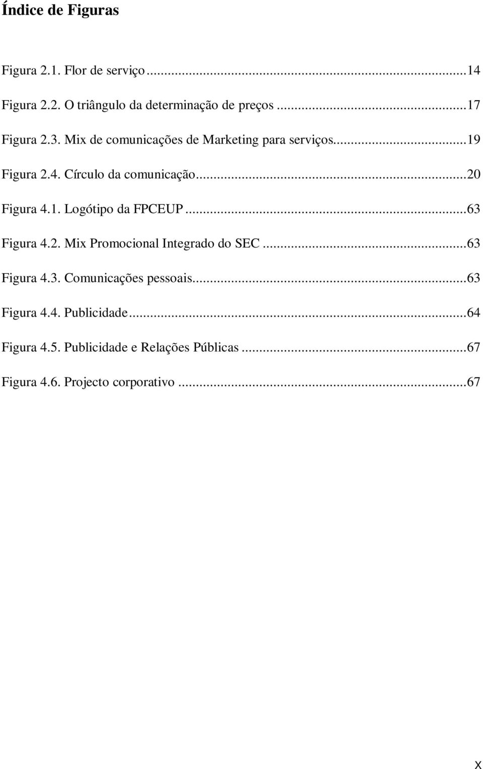 ..63 Figura 4.2. Mix Promocional Integrado do SEC...63 Figura 4.3. Comunicações pessoais...63 Figura 4.4. Publicidade.