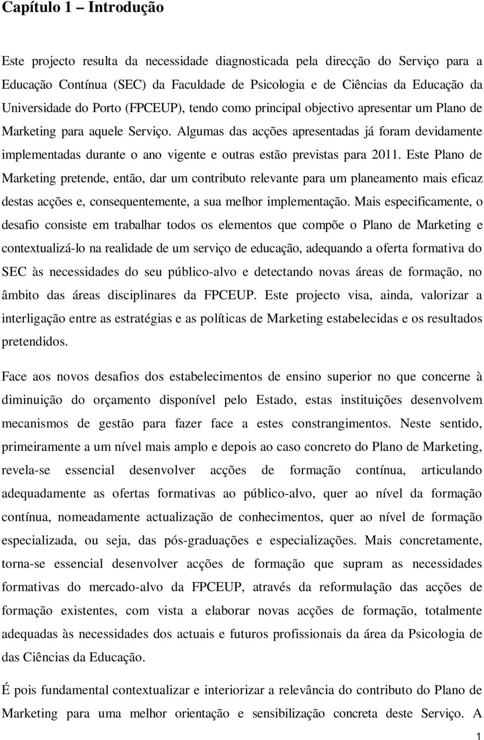 Algumas das acções apresentadas já foram devidamente implementadas durante o ano vigente e outras estão previstas para 2011.