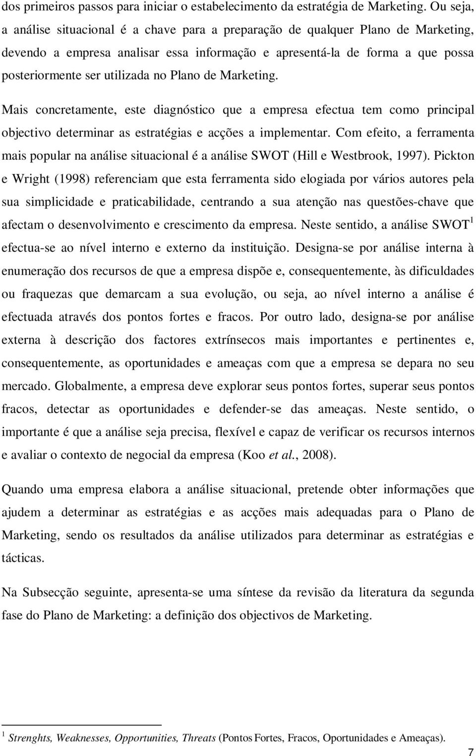 no Plano de Marketing. Mais concretamente, este diagnóstico que a empresa efectua tem como principal objectivo determinar as estratégias e acções a implementar.