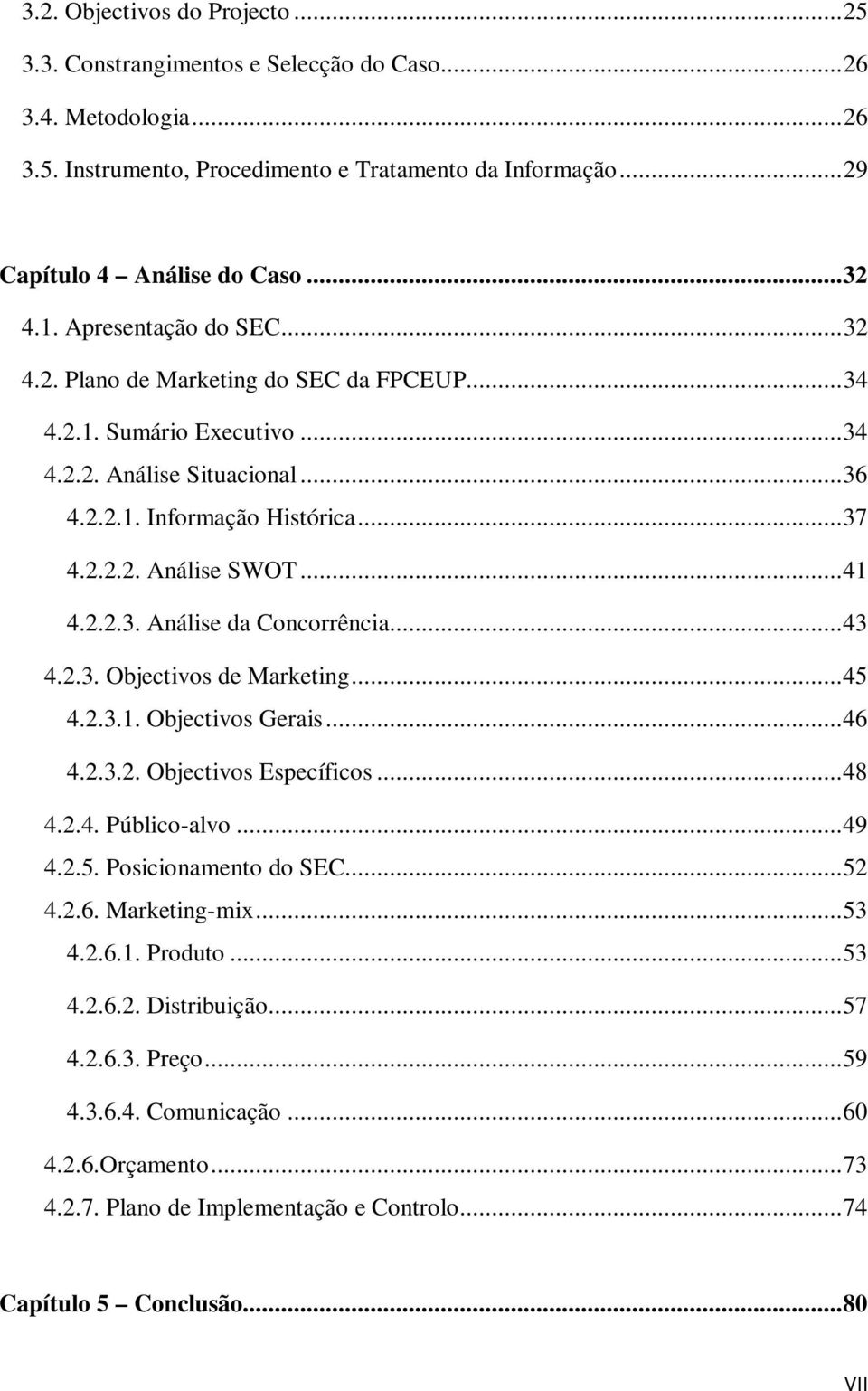 ..43 4.2.3. Objectivos de Marketing...45 4.2.3.1. Objectivos Gerais...46 4.2.3.2. Objectivos Específicos...48 4.2.4. Público-alvo...49 4.2.5. Posicionamento do SEC...52 4.2.6. Marketing-mix...53 4.2.6.1. Produto.