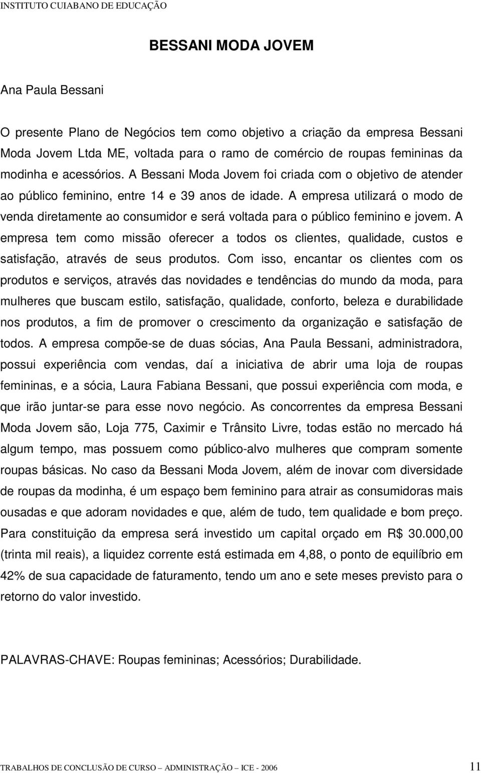 A empresa utilizará o modo de venda diretamente ao consumidor e será voltada para o público feminino e jovem.